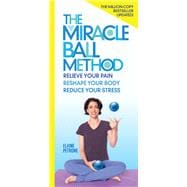The Miracle Ball Method, Revised Edition Relieve Your Pain, Reshape Your Body, Reduce Your Stress