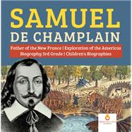 Samuel de Champlain | Father of the New France | Exploration of the Americas | Biography 3rd Grade | Children's Biographies