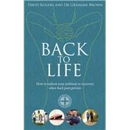Back to Life How to Unlock Your Pathway to Recovery (When Back Pain Persists)