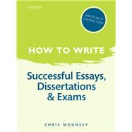 How to Write: Successful Essays, Dissertations, and Exams