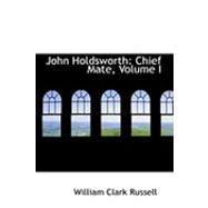 John Holdsworth : Chief Mate, Volume I