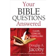 Your Bible Questions Answered : Clear, Concise, Compelling