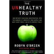 The Unhealthy Truth One Mother's Shocking Investigation into the Dangers of America's Food Supply-- and What Every Family Can Do to Protect Itself
