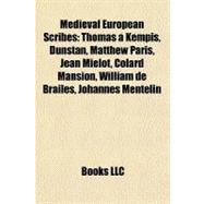 Medieval European Scribes : Thomas à Kempis, Dunstan, Matthew Paris, Jean Miélot, Colard Mansion, William de Brailes, Johannes Mentelin