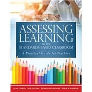 Assessing Learning in the Standards-Based Classroom