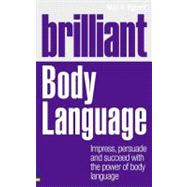 Brilliant Body Language : Impress, Persuade and Succeed with the Power of Body Language