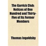 The Garrick Club: Notices of One Hundred and Thirty-five of Its Former Members