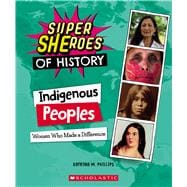 Indigenous Peoples: Women Who Made a Difference (Super SHEroes of History)