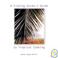 A Fishing Guide's Guide to Tropical Cooking