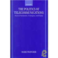 The Politics of Telecommunications National Institutions, Convergences, and Change in Britain and France
