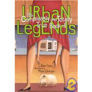 The Completely and Totally True Book of Urban Legends