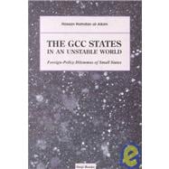 The GCC States in An Unstable World; Foreign-policy Dilemmas of Small States