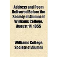 Address and Poem Delivered Before the Society of Alumni of Williams College, August 14, 1855