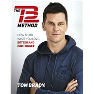 The TB12 Method How to Do What You Love, Better and for Longer