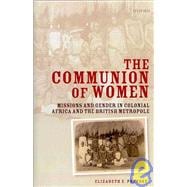The Communion of Women Missions and Gender in Colonial Africa and the British Metropole