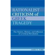 Rationalist Criticism of Greek Tragedy The Nature, History, and Influence of a Critical Revolution
