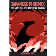 Japanese Phoenix: The Long Road to Economic Revival: The Long Road to Economic Revival