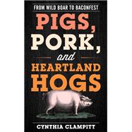 Pigs, Pork, and Heartland Hogs From Wild Boar to Baconfest