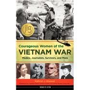 Courageous Women of the Vietnam War Medics, Journalists, Survivors, and More
