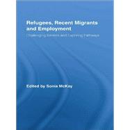 Refugees, Recent Migrants and Employment : Challenging Barriers and Exploring Pathways