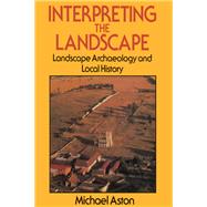 Interpreting the Landscape: Landscape Archaeology and Local History