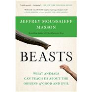 Beasts What Animals Can Teach Us About the Origins of Good and Evil