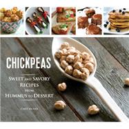 Chickpeas: Sweet and Savory Recipes from Hummus to Dessert