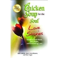 Chicken Soup for the Soul Love Stories Stories of First Dates, Soul Mates, and Everlasting Love