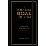 The 100-Day Goal Journal Accomplish What Matters to You