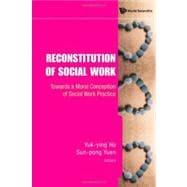 Reconstitution of Social Work : Towards a Moral Conception of Social Work Practice
