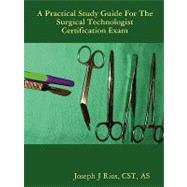 A Practical Study Guide for the Surgical Technologist Certification Exam