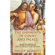 The Garments of Court and Palace Machiavelli and the World That He Made