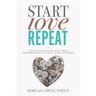 Start, Love, Repeat How to Stay in Love with Your Entrepreneur in a Crazy Start-up World