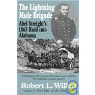 Lightning Mule Brigade : The 1863 Raid of Abel Streight into Alabama: 73rd, 51st Indiana, 80th Illinois and 3rd Ohio Regiments and 1st Alabama (Union) Cavalry