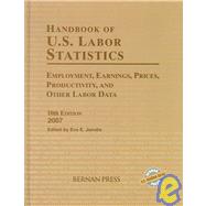 Handbook of U.S. Labor Statistics 2007 Employment, Earnings, Prices, Productivity, and Other Labor Data