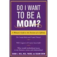 Do I Want to Be A Mom? A Woman's Guide to the Decision of a Lifetime