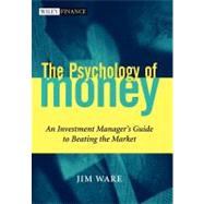The Psychology of Money An Investment Manager's Guide to Beating the Market