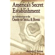 America's Secret Establishment An Introduction to the Order of Skull & Bones