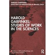 Harold Garfinkel: Studies of Work in the Sciences