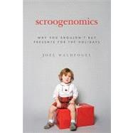 Scroogenomics : Why You Shouldn't Buy Presents for the Holidays