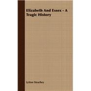 Elizabeth and Essex - a Tragic History