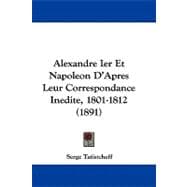 Alexandre Ier Et Napoleon D'apres Leur Correspondance Inedite, 1801-1812