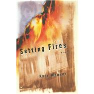 Setting Fires A Novel