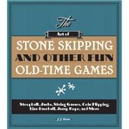 The Art of Stone Skipping and Other Fun Old-Time Games Stoopball, Jacks, String Games, Coin Flipping, Line Baseball, Jump Rope, and More