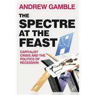 The Spectre at the Feast Capitalist Crisis and the Politics of Recession