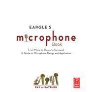 Eargle's The Microphone Book: From Mono to Stereo to Surround - A Guide to Microphone Design and Application