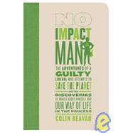 No Impact Man: The Adventures of a Guilty Liberal Who Attempts to Save the Planet and the Discoveries He Makes About Himself and Our Way of Life in the Process