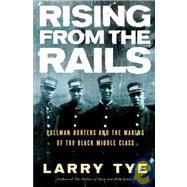 Rising from the Rails : Pullman Porters and the Making of the Black Middle Class