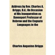 Address by Rev. Charles A. Briggs, D.d.: On Occasion of His Inauguration As Davenport Professor of Hebrew and the Cognate Languages in the Union Theological Seminary, New York City