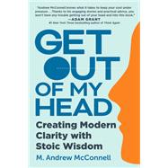 Get Out of My Head Creating Modern Clarity with Stoic Wisdom
